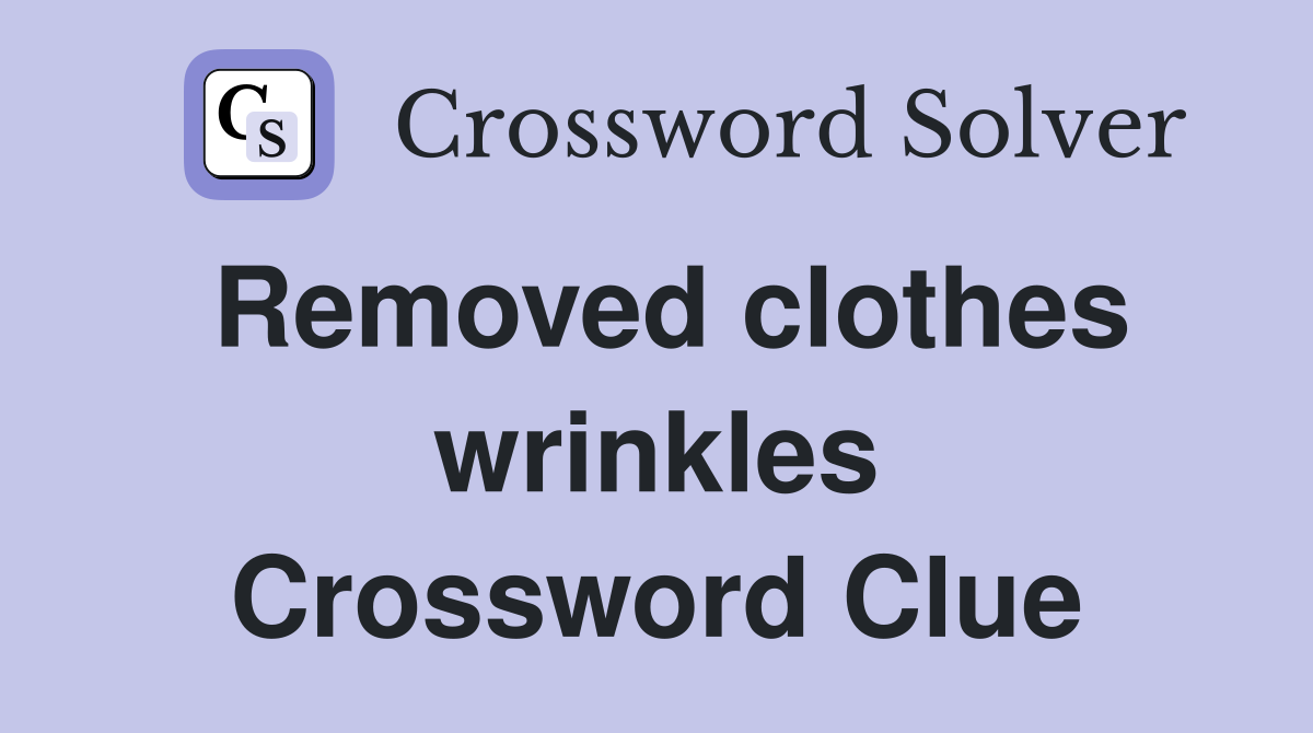 Removed clothes wrinkles Crossword Clue Answers Crossword Solver